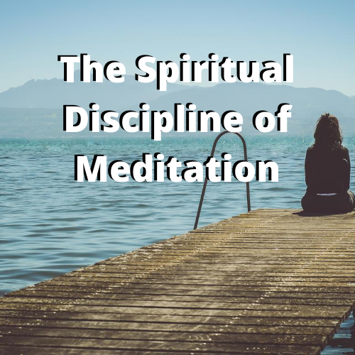 The Spiritual Discipline of Meditation